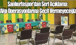 Şanlıurfaspor'dan Sert Açıklama: “Algı Operasyonlarına Geçit Vermeyeceğiz”