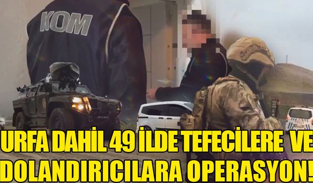 Urfa dahil 49 ilde tefecilik operasyonu! Onlarca kişi gözaltına alındı