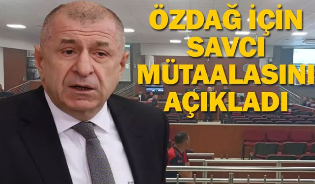 İşte Özdağ için istenen hapis cezası talebi