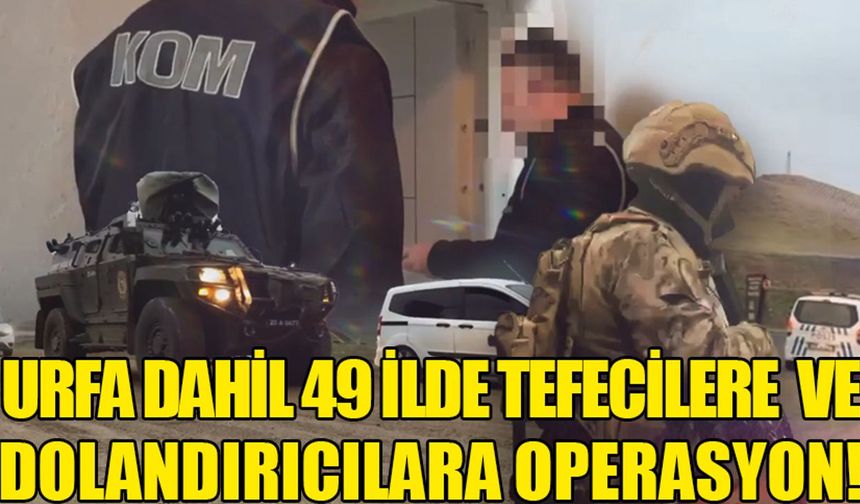 Urfa dahil 49 ilde tefecilik operasyonu! Onlarca kişi gözaltına alındı