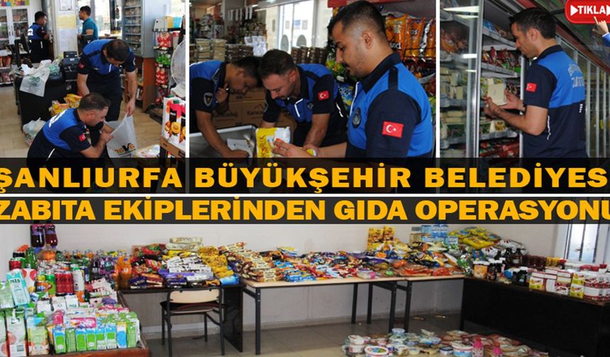 Şanlıurfa Büyükşehir Belediyesi Zabıta ekiplerinden gıda operasyonu